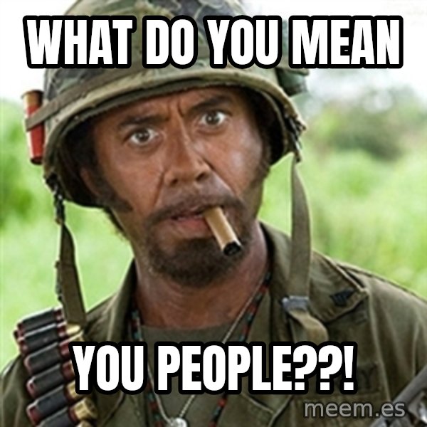 Tropic Thunder Downey meme: What do you mean / You people??!
