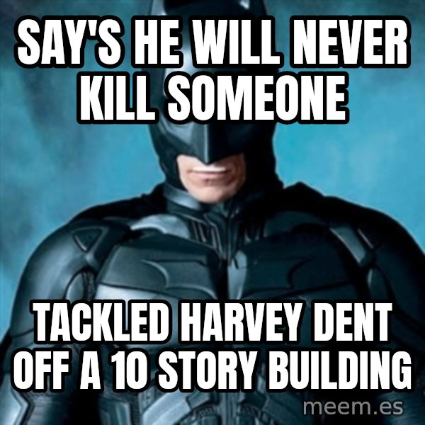 Blatantly Obvious Batman meme: say's he will never kill someone / tackled harvey dent off a 10 story building