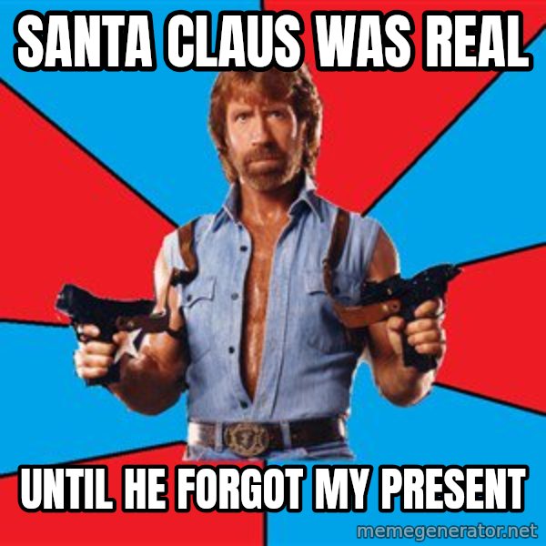Chuck Norris  meme: Santa claus was real / until he forgot my present