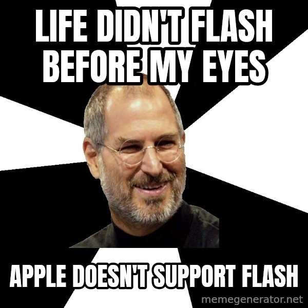 Steve Jobs Says meme: life didn't flash before my eyes / apple doesn't support flash