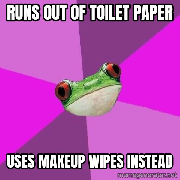 Foul Bachelorette Frog meme: runs out of toilet paper / uses makeup wipes instead