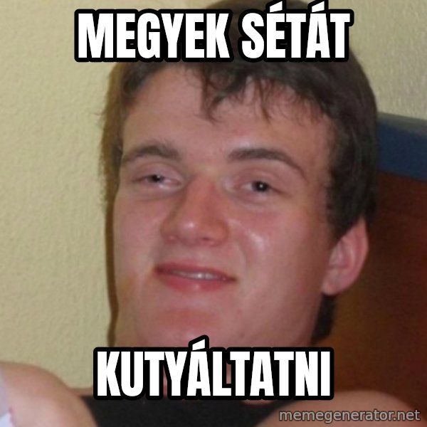 Stoner Stanley meme: Megyek sétát / kutyáltatni