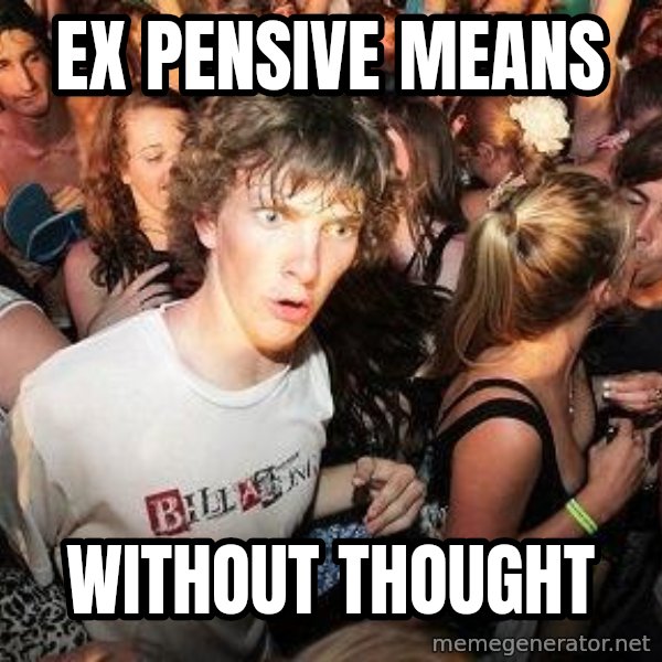 Sudden Realization Ralph meme: EX PENSIVE MEANS / WITHOUT THOUGHT