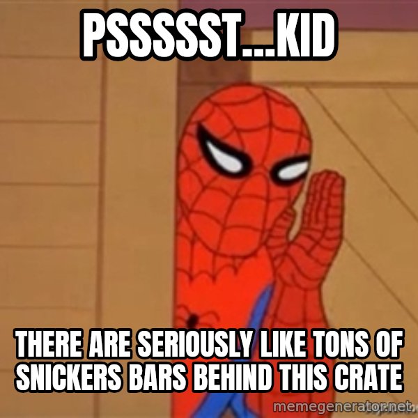 Psst spiderman meme: pssssst...kid / there are seriously like tons of snickers bars behind this crate