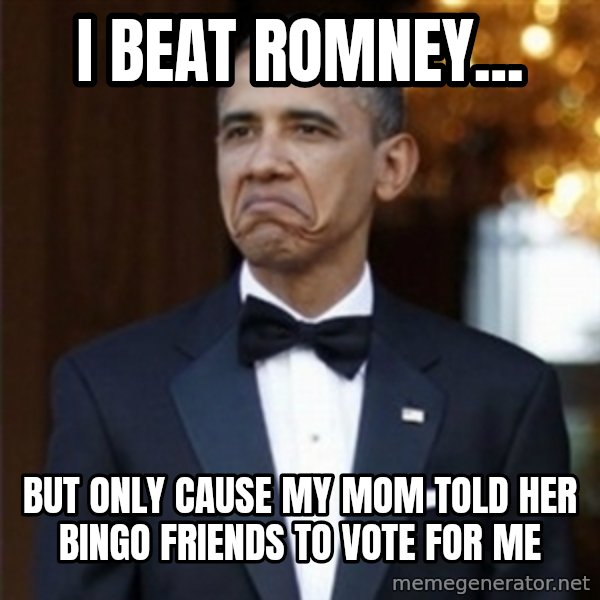 Not Bad Obama meme: i beat romney... / but only cause my mom told her bingo friends to vote for me