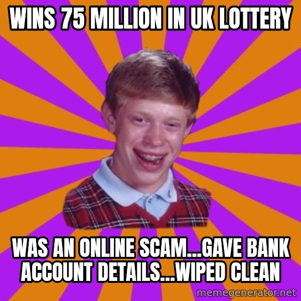 Unlucky Brian Strikes Again meme: wins 75 million in uk lottery / was an online scam...gave bank account details...wiped clean
