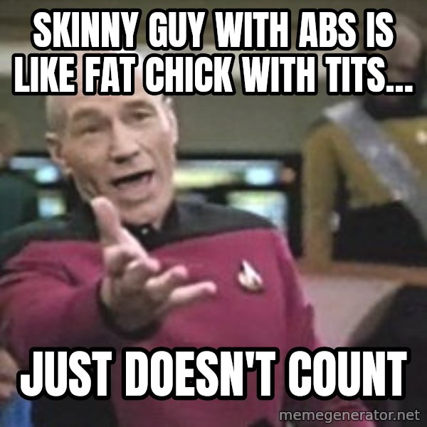 Captain Picard meme: SkiNny guy with abs is like fat chick with Tits... / Just doesn't count