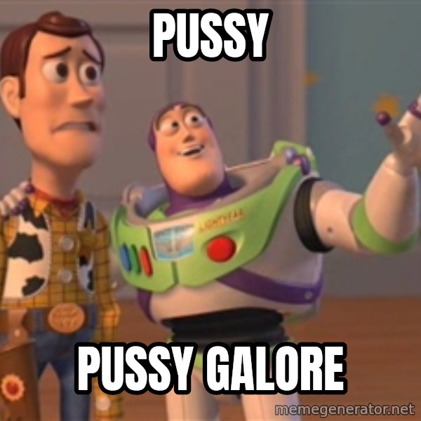 Tseverywhere meme: Pussy / Pussy galore
