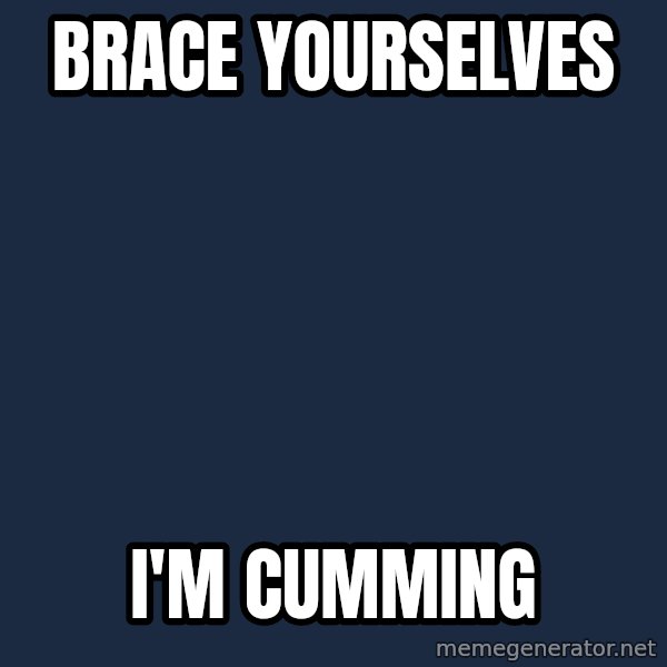 Winter is Coming meme: brace yourselves / I'm cumming