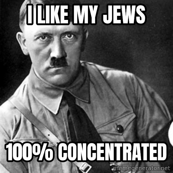 Hitler meme: I like my jews / 100% concentrated