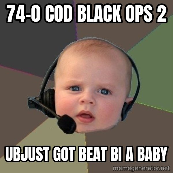 FPS N00b meme: 74-0 COD BLACK OPS 2 / UBJUST GOT BEAT BI A BABY