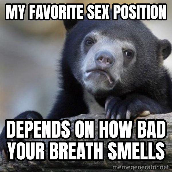 Confession Bear meme: my favorite sex position / depends on how bad your breath smells