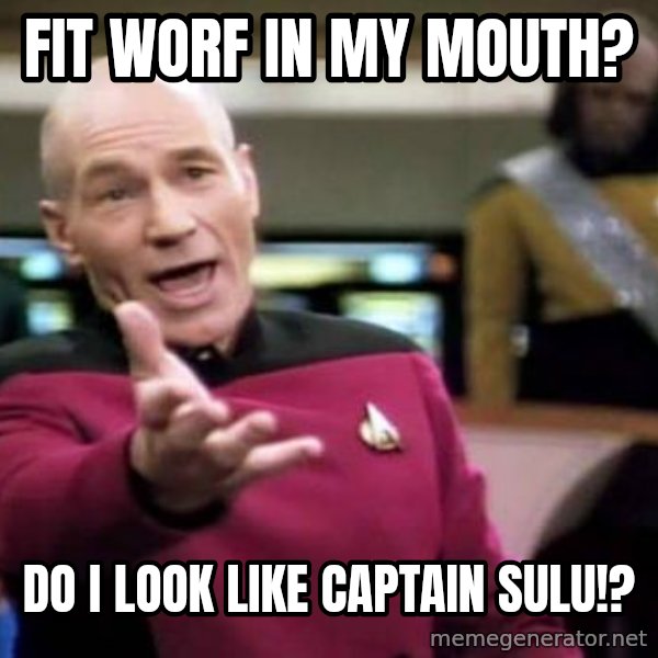 Picard Wtf meme: FIT WORF IN MY MOUTH? / DO I LOOK LIKE CAPTAIN SULU!?