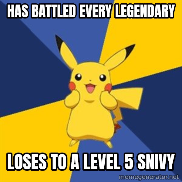 Pokemon Logic  meme: HAS BATTLED EVERY LEGENDARY / LOSES TO A LEVEL 5 SNIVY