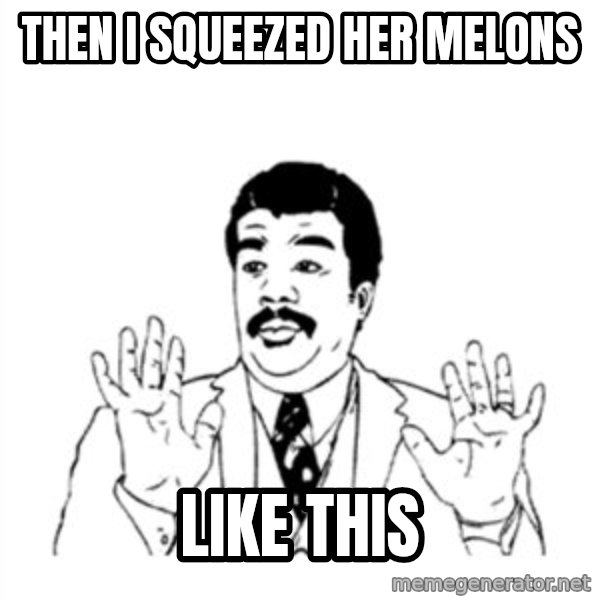 aysi meme: then i squeezed her melons / like this