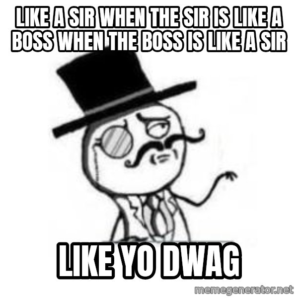 Feel Like A Sir meme: like a sir when the sir is like a boss when the boss is like a sir / like yo dwag