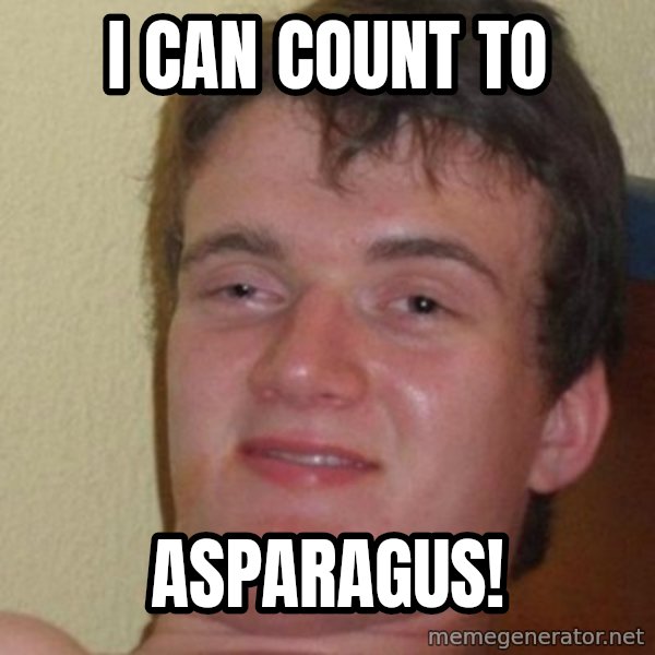 really high guy meme: I CAN COUNT TO / ASPARAGUS!