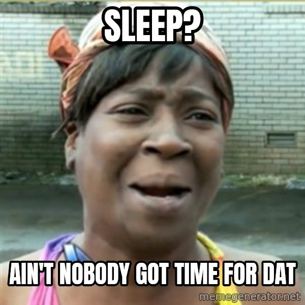 Ain't Nobody got time fo that meme: Sleep? / Ain't nobody Got time for dat