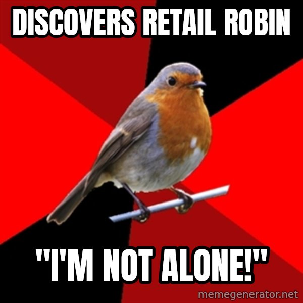 Retail Robin meme: Discovers retail robin / "I'm not alone!"