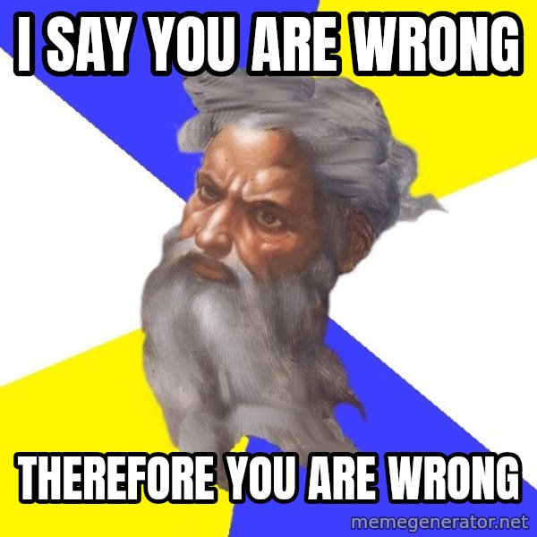 Advice God meme: I say you are wrong / THEREFORE you are wrong