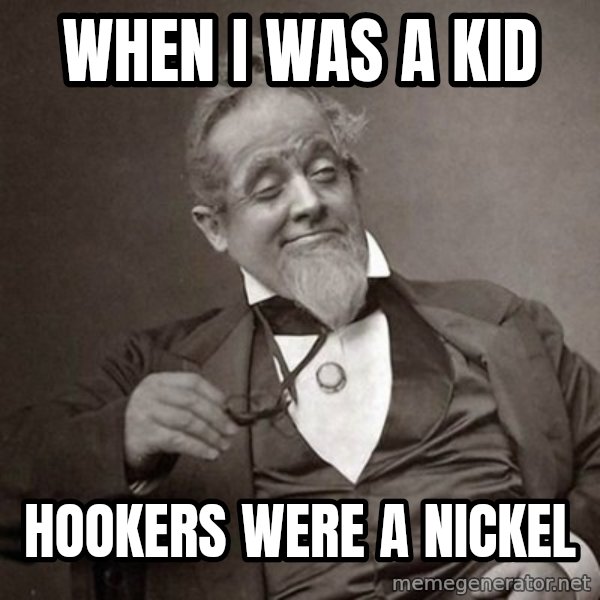 1889 [10] guy meme: when i was a kid / Hookers were a nickel