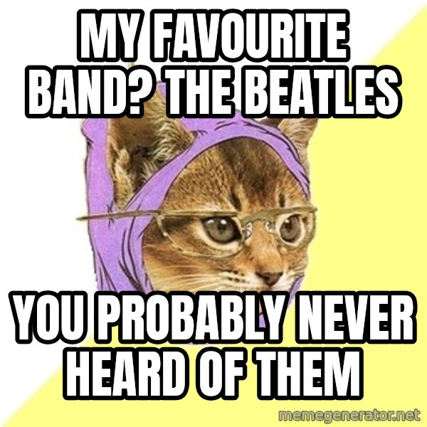 Hipster Kitty meme: My favourite band? the beatles / YOU PROBABLY NEVER HEARD OF THEM