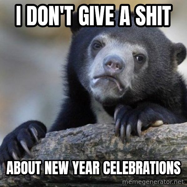 Confession Bear meme: I don't give a shit / about new year celebrations