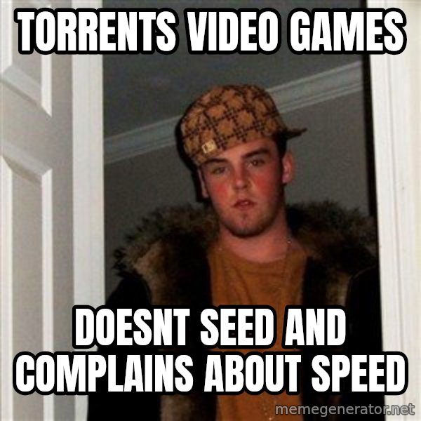 Scumbag Steve meme: torrents video games / doesnt seed and complains about speed