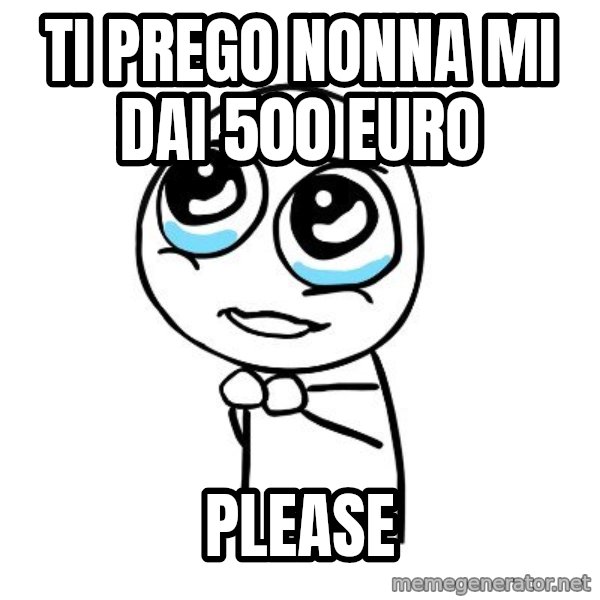 pleaseguy  meme: ti prego nonna mi dai 500 euro / please