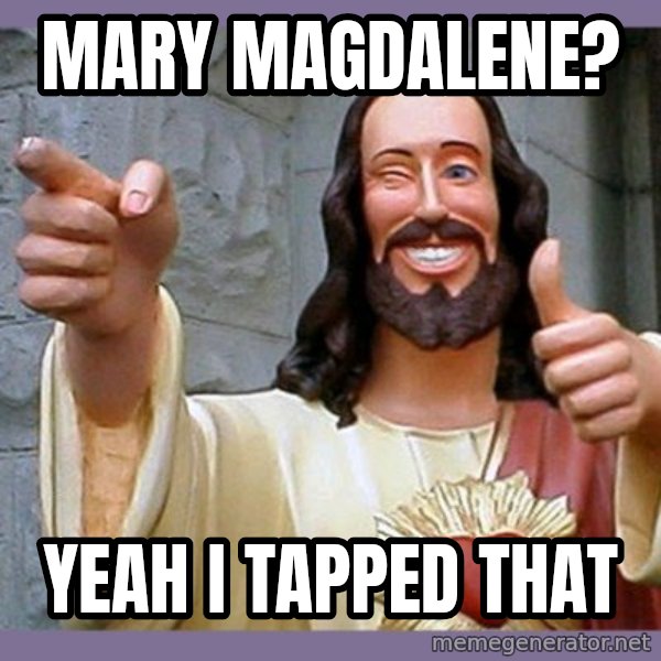 buddy jesus meme: Mary magdalene? / Yeah i tapped that