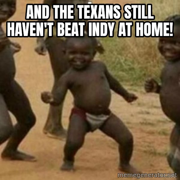 Black Kid meme: And the texans still haven't beat INDY at home!