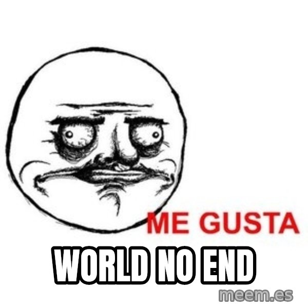 Me Gusta meme: WORLD NO END