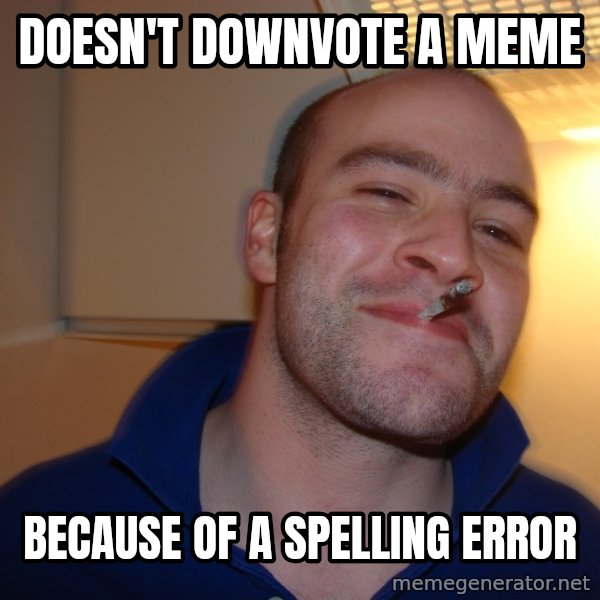 Good Guy Greg meme: doesn't downvote a meme / because of a spelling error