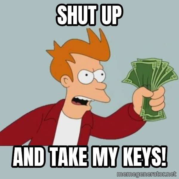 Shut Up And Take My Money Fry meme: Shut Up / And take my Keys!