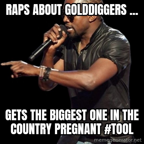 Kanye West meme: Raps about golddiggers ... / gets the biggest one in the country pregnant #tool