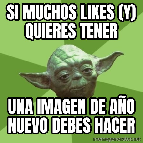 Advice Yoda Gives meme: si muchos likes (Y) quieres tener / una imagen de año nuevo debes hacer