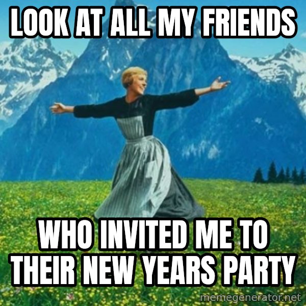 Look at All the Fucks I Give meme: look at all my friends / who invited me to their new years party