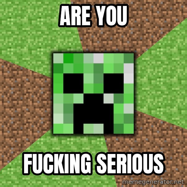 Minecraft Creeper meme: are you / fucking serious