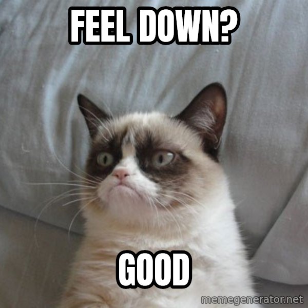 Grumpy cat good meme: Feel down? / GOOD