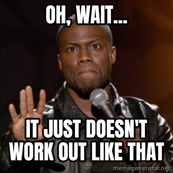 Kevin Hart meme: OH, WAIT... / It just doesn't work out like that