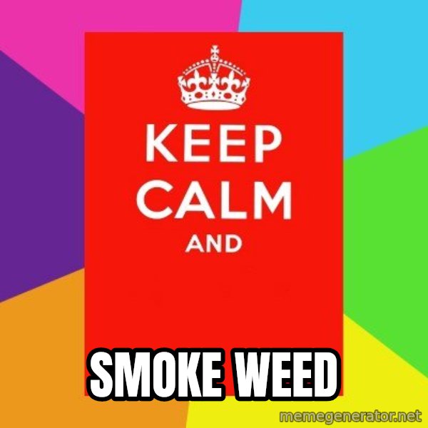 Keep calm and meme: SMOKE WEED