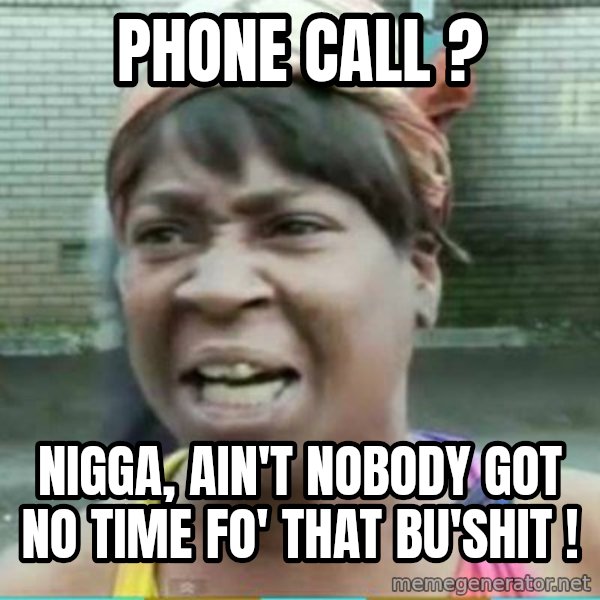 Sweet Brown Meme meme: phone call ? / nigga, ain't nobody got no time fo' that bu'shit !