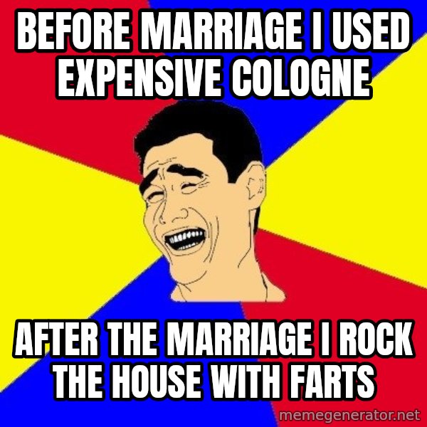 journalist meme: before marriage i used expensive cologne / after the marriage i rock the house with farts