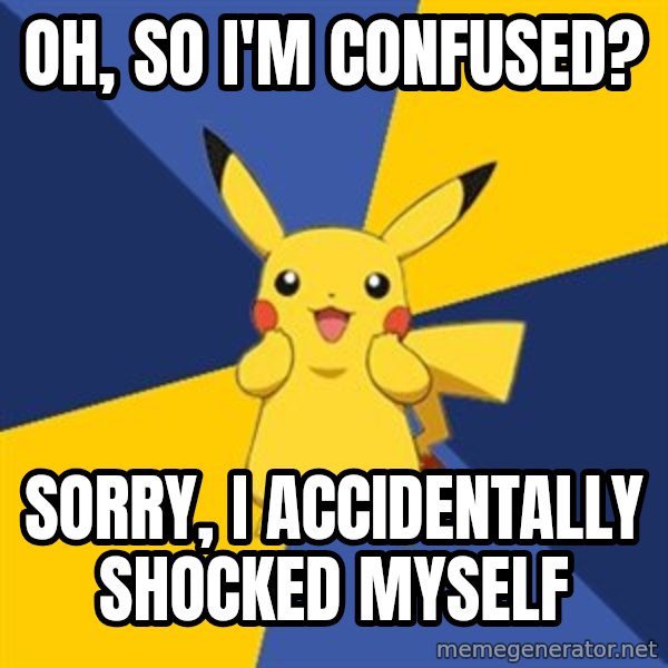 Pokemon Logic  meme: oh, so i'm confused? / sorry, i accidentally shocked myself