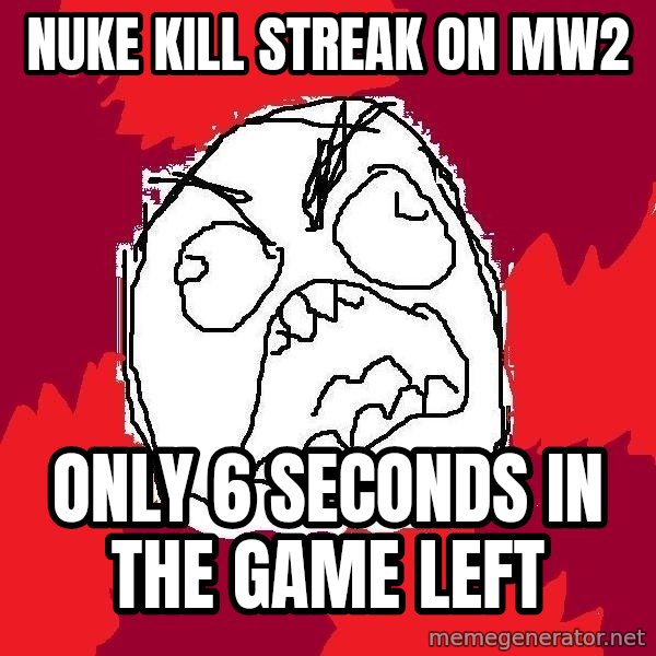 Rage FU meme: nuke kill streak on mw2 / only 6 seconds in the game left
