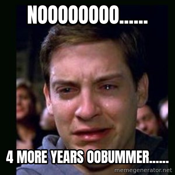 crying peter parker meme: noooooooo...... / 4 more years oobummer......