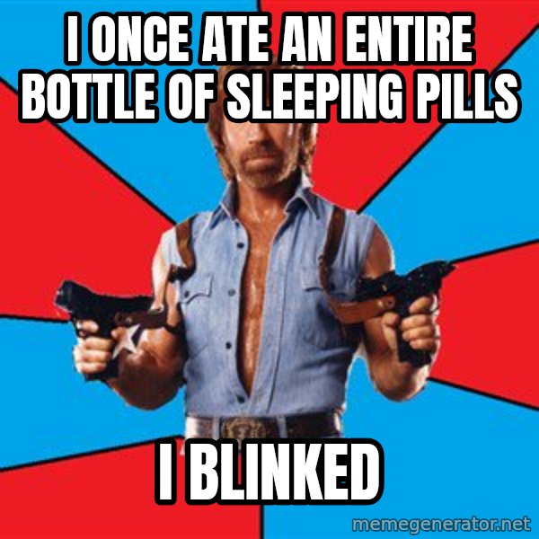 Chuck Norris  meme: I once ate an entire bottle of sleeping pills / I blinked