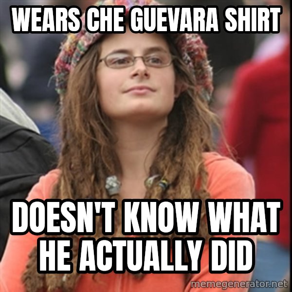 College Liberal meme: wears che guevara shirt / doesn't know what he actually did