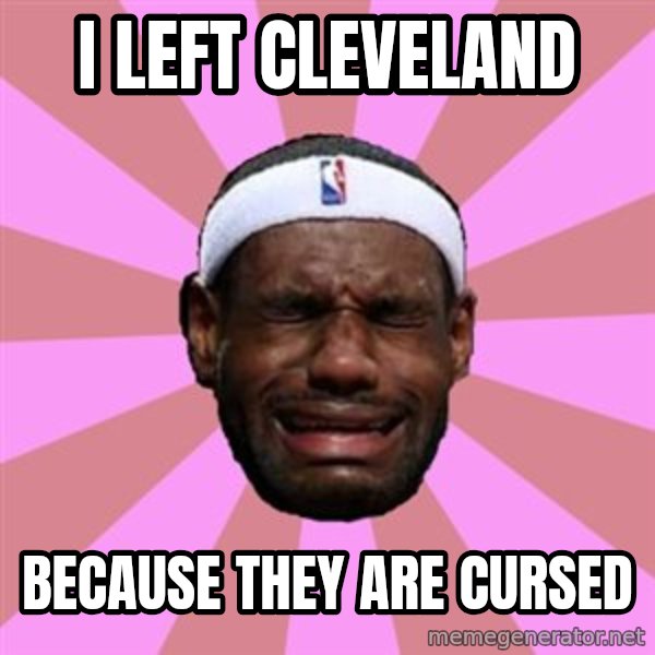 LeBron James meme: i left cleveland / because they are cursed