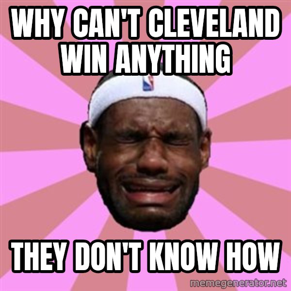 LeBron James meme: why can't cleveland win anything / they don't know how